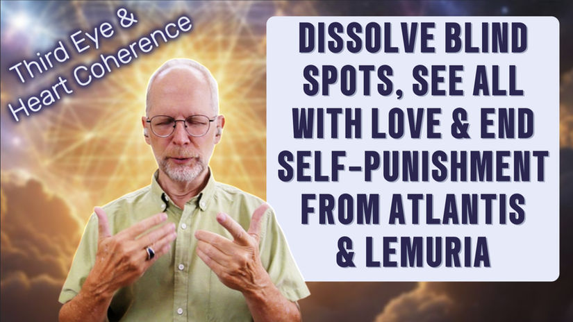 Dissolve Blind Spots: See All With Love End Self-Punishment From Atlantis & Lemuria
